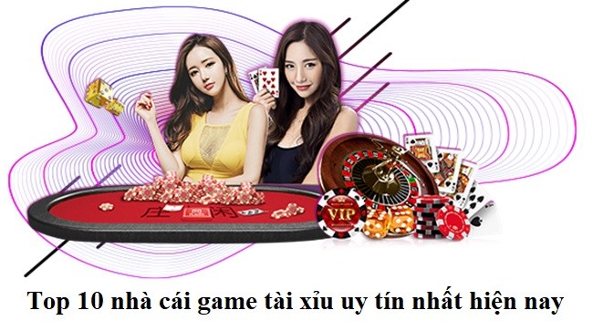 Top 10 nhà cái game tài xỉu uy tín nhất hiện nay
