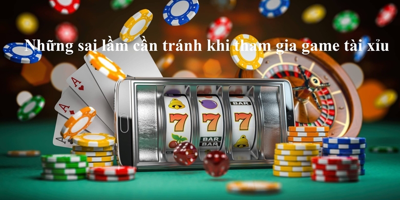 Những sai lầm nào cần tránh khi tham gia game tài xỉu?