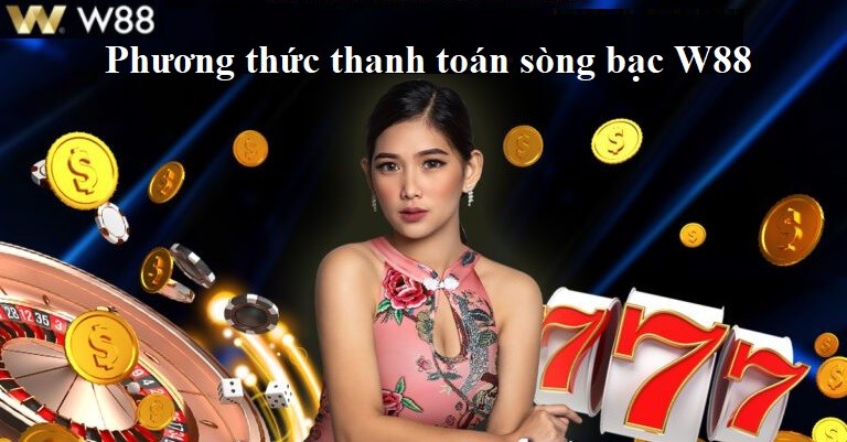 Phương thức thanh toán sòng bạc W88 – W88: Phương thức thanh toán đáng tin cậy