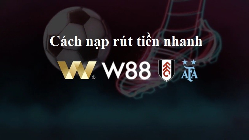 Cách nạp rút tiền nhanh W88 – Hướng dẫn nạp rút tiền nhanh chóng tại W88
